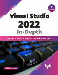 Ockert J. du Preez — Visual Studio 2022 In-Depth, Second Edition: Explore the Fantastic Features of Visual Studio 2022!