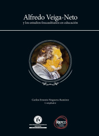 Carlos Ernesto Noguera-Ramírez — Alfredo Veiga-Neto y los estudios foucaultianos en educación