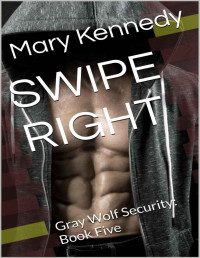 Mary Kennedy — SWIPE RIGHT: Gray Wolf Security: Book Five