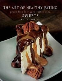 Emmerich, Maria — The Art of Healthy Eating - Sweets · Grain Free Low Carb Reinvented