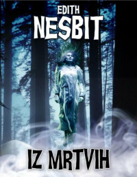 Edith Nesbit [Nesbit, Edith] — Iz Mrtvih