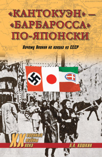 Анатолий Аркадьевич Кошкин — «Кантокуэн» – «Барбаросса» по-японски. Почему Япония не напала на СССР