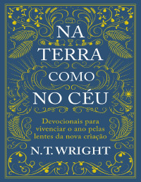 N. T. Wright — Na terra como no céu: devocionais para vivenciar o ano pelas lentes da nova criação