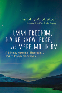 Timothy A. Stratton; — Human Freedom, Divine Knowledge, and Mere Molinism