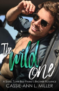 Cassie-Ann L. Miller — The Wild One: A Small Town Best Friend's Brother Romance (The Wild Westbrooks Series)
