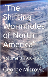 George Mitrovic — The Shifting Wormholes of North America: Volume 8: 1990-1999