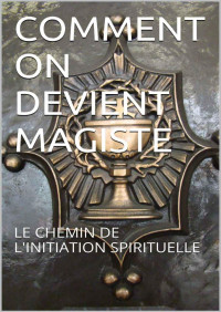UNKNOWN — COMMENT ON DEVIENT MAGISTE: LE CHEMIN DE L'INITIATION SPIRITUELLE (French Edition)