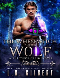 L.B. Gilbert & Lucy Leroux — The When-Witch and the Wolf (A Shifter's Claim Book 4)
