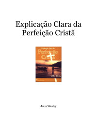 Administrator — Microsoft Word - John Wesley - Explicacao Clara da Perfeicao Crista.doc