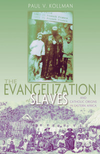 Kollman, Paul V. — The Evangelization of Slaves and Catholic Origins in Eastern Africa