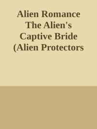 Unknown — Alien Romance The Alien's Captive Bride (Alien Protectors Book 6) by Zena Zion