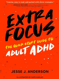 Jesse J. Anderson — Extra Focus: The Quick Start Guide to Adult ADHD