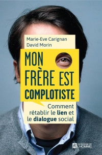 Morin David, Carignan Marie-Ève — Mon frère est complotiste: comment rétablir le dialogue et le lien social