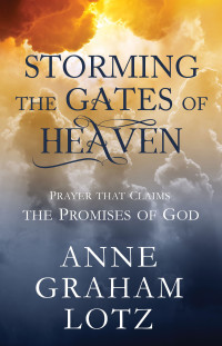 Anne Graham Lotz; — Storming the Gates of Heaven