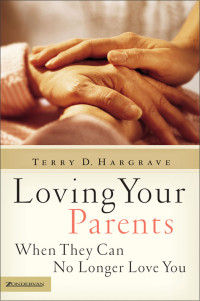 Terry Hargrave; — Loving Your Parents When They Can No Longer Love You