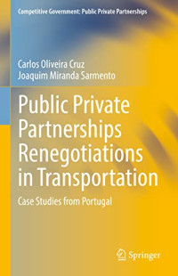 Carlos Oliveira Cruz, Joaquim Miranda Sarmento — Public Private Partnerships Renegotiations in Transportation