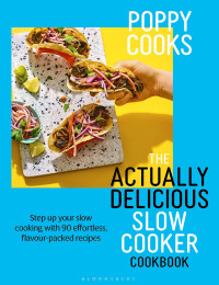 Poppy O'Toole — Poppy Cooks: The Actually Delicious Slow Cooker Cookbook