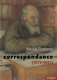 Nikolaï Fiodorov, Anne Coldefy-Faucard (Translator) — Nikolaï Fiodorov: Correspondance - 1873-1903