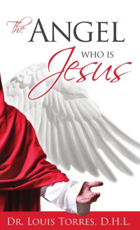 Louis Torres [Torres, Louis] — The Angel Who Is Jesus