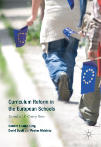 Sandra Leaton Gray & David Scott & Peeter Mehisto — Curriculum Reform in the European Schools