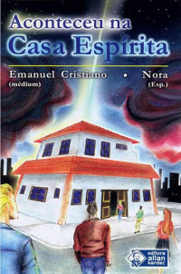 Emanuel Cristiano & Espírito Nora — Aconteceu na Casa Espirita