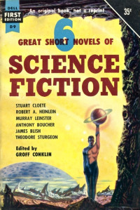 Groff Conklin & Stuart Cloete & Robert Heinlein & Murray Leinster & Anthony Boucher & James Blish & Theodore Sturgeon — 6 Great Short Novels of Science Fiction