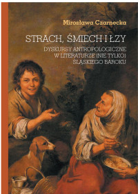 Mirosawa Czarnecka; — Strach, miech i zy. Dyskursy antropologiczne w literaturze (nie tylko) lskiego baroku