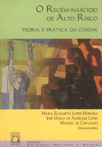 Maria Elisabeth Lopes Moreira, José Maria de Andrade Lopes, Manoel de Carvalho — O recém-nascido de alto risco: teoria e prática do cuidar