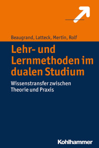 Andreas Beaugrand & Änne-Dörte Latteck & Matthias Mertin & Ariane Rolf — Lehr- und Lernmethoden im dualen Studium: Wissenstransfer zwischen Theorie und Praxis