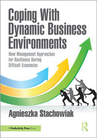 Agnieszka Stachowiak — Coping With Dynamic Business Environments; New Management Approaches for Resilience During Difficult Economies