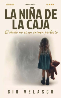 GIO VELASCO — La Niña De La Caja: El Olvido No Es Un Crimen Perfecto