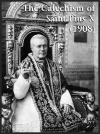 Pope St. Pius X — Catholic Catechism of Saint Pius X (1908)