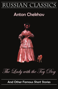 Anton Pavlovich Chekhov — The Lady With the Toy Dog and Other Famous Short Stories