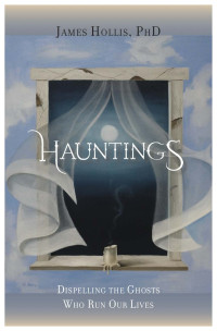 Hollis, James — Hauntings: Dispelling the Ghosts Who Run Our Lives