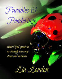 Lia London [London, Lia] — Parables & Ponderings: When God Speaks to Us Through Everyday Items and Incidents