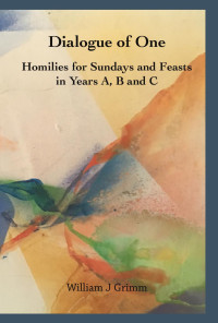 William J. Grimm — Dialogue of One: Homilies for Sundays and Feasts in Years A, B and C