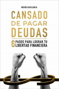 Néstor Castillero N. — Cansado De Pagar Deudas: 6 Pasos Para Lograr Tu Libertad Financiera (Spanish Edition)