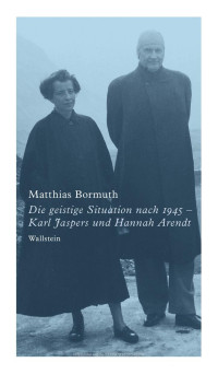 Matthias Bormuth — Die geistige Situation nach 1945 - Karl Jaspers und Hannah Arendt