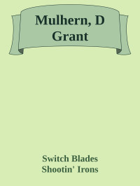 Switch Blades & Shootin' Irons — Mulhern, D Grant