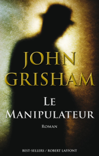 John Grisham [Grisham, John] — Le manipulateur