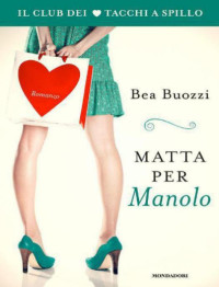 Bea Buozzi — Matta per Manolo (Serie Il club dei tacchi a spillo Vol. 01)