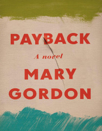 Mary Gordon [Gordon, Mary] — Payback: A Novel