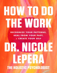 Dr. Nicole LePera — How to Do the Work: Recognize Your Patterns, Heal from Your Past, and Create Your Self