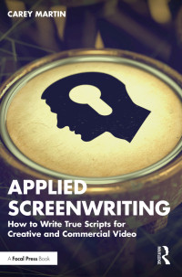 Carey Martin; — Applied Screenwriting: How to Write True Scripts for Creative and Commercial Video