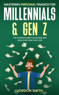 Smith, Jordon — Mastering Personal Finance for Millennials & Gen Z: The Ultimate Guide to Success and Wealth in Your 20s & 30s