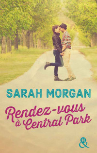 Sarah Morgan — Rendez-vous à Central Park : Voyagez à New York pour la meilleure des romances (Coup de foudre à Manhattan t. 2) (French Edition)
