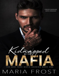 Maria Frost — Kidnapped by the Mafia: A Surprise Pregnancy Forced Marriage Mafia Romance (The Caprione Mafia Daddies Book 1)