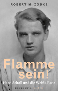 Zoske, Robert M. — Flamme sein!: Hans Scholl und die Weiße Rose