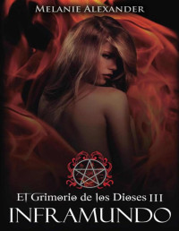 Melanie Alexander — El Grimorio De Los Dioses 03 - Inframundo