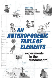 Timothy Neale & Courtney Addison & Thao Phan — An Anthropogenic Table of Elements